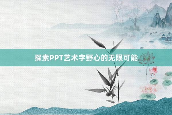 探索PPT艺术字野心的无限可能